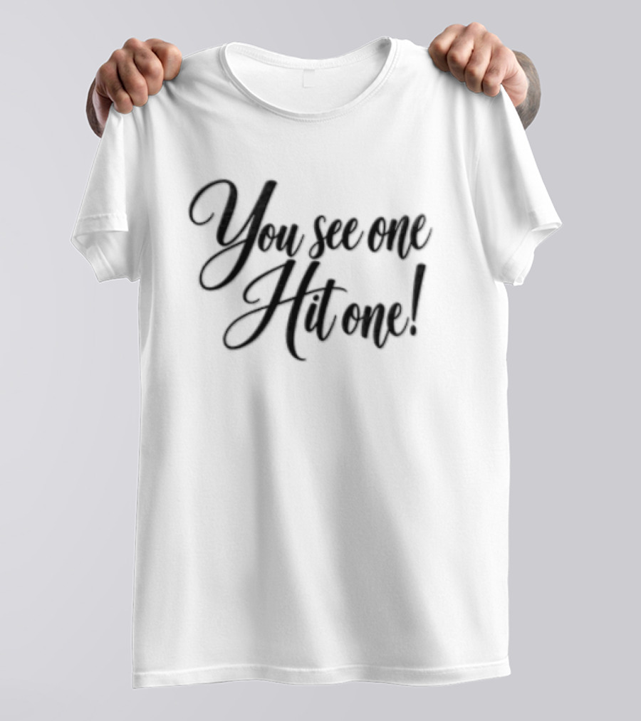 You See One Hit One T-Shirt