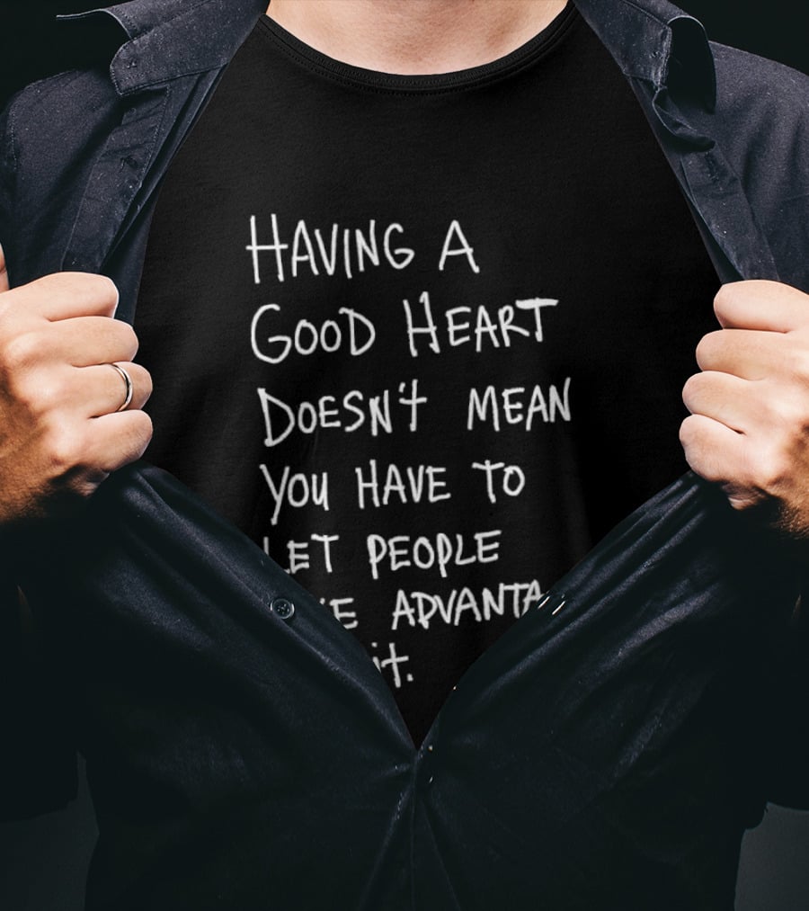 Having A Good Heart Doesn't Mean Let People Take Advantage T-Shirt