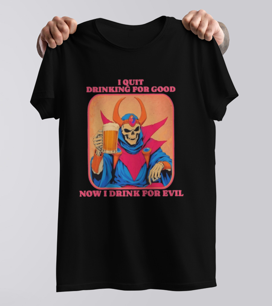 I Quit Drinking For Good Now I Drink For Evil Skeleton Holding Beer T-Shirt