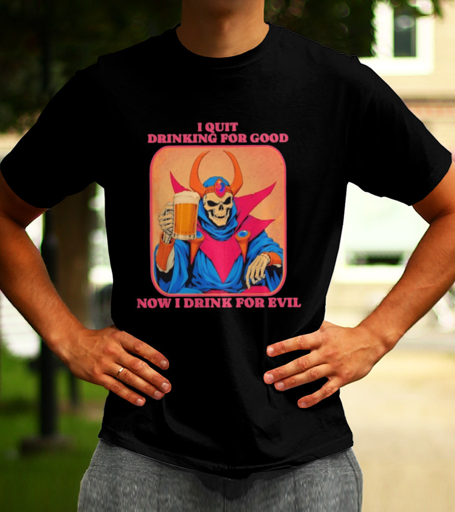 I Quit Drinking For Good Now I Drink For Evil Skeleton Holding Beer T-Shirt