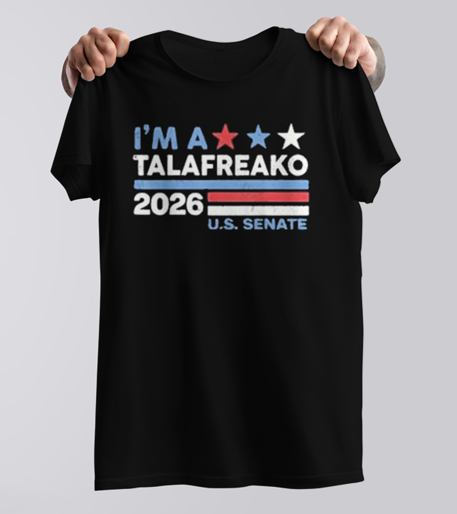I'm A Talafreako 2026 U.S. Senate T-Shirt