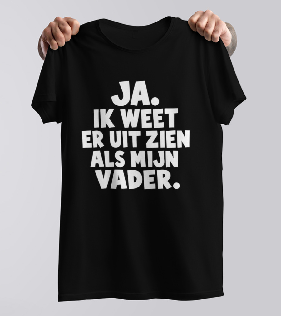 Ja Ik Weet Er Uit Zien Als Mijn Vader T-Shirt