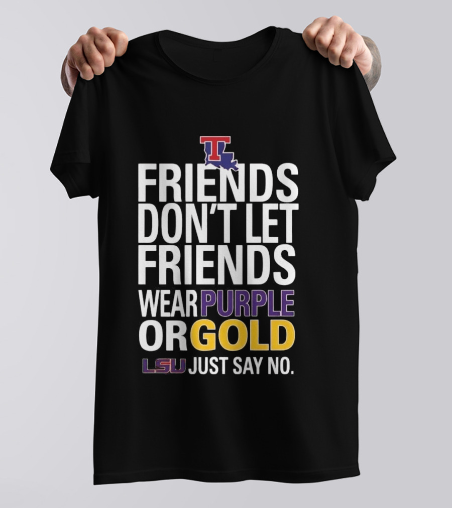 Friends Don't Let Friends Wear Purple Or Gold LSU Just Say No Louisiana Tech T-Shirt