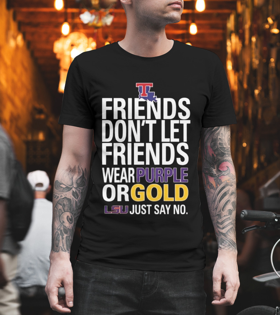 Friends Don't Let Friends Wear Purple Or Gold LSU Just Say No Louisiana Tech T-Shirt