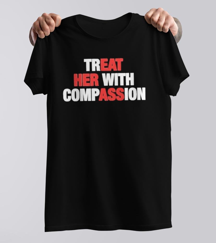 Treat Her With Compassion Red And White T-Shirt