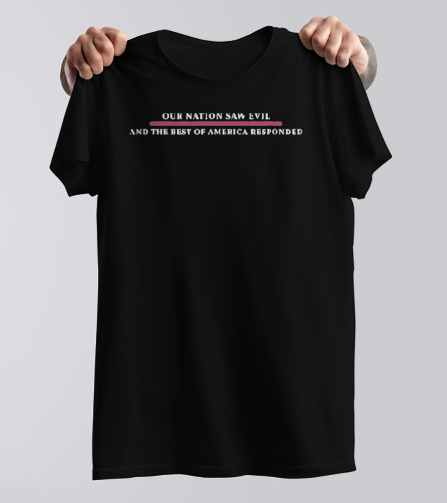 Our Nation Saw Evil And The Best Of America Responded T-Shirt