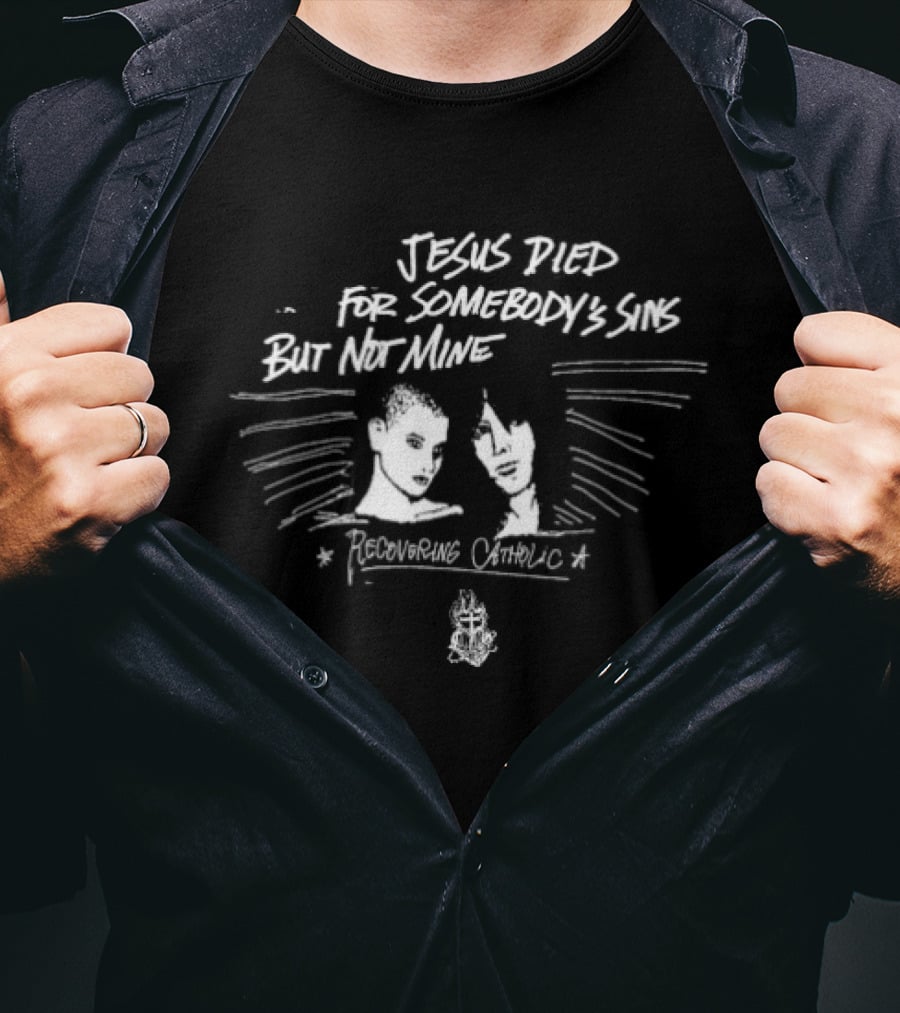 Recovering Catholic Jesus Died For Somebody's Sins But Not Mine T-Shirt