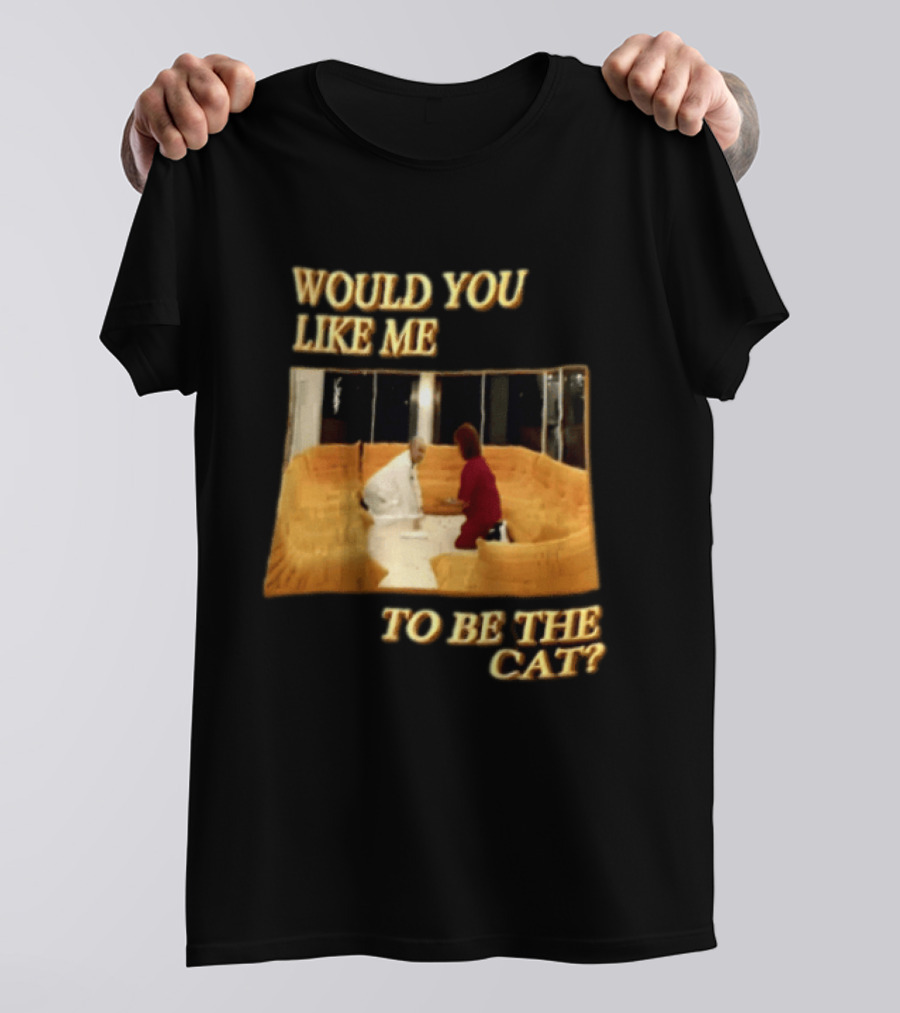 Would You Like Me To Be The Cat Meme Scene T-Shirt
