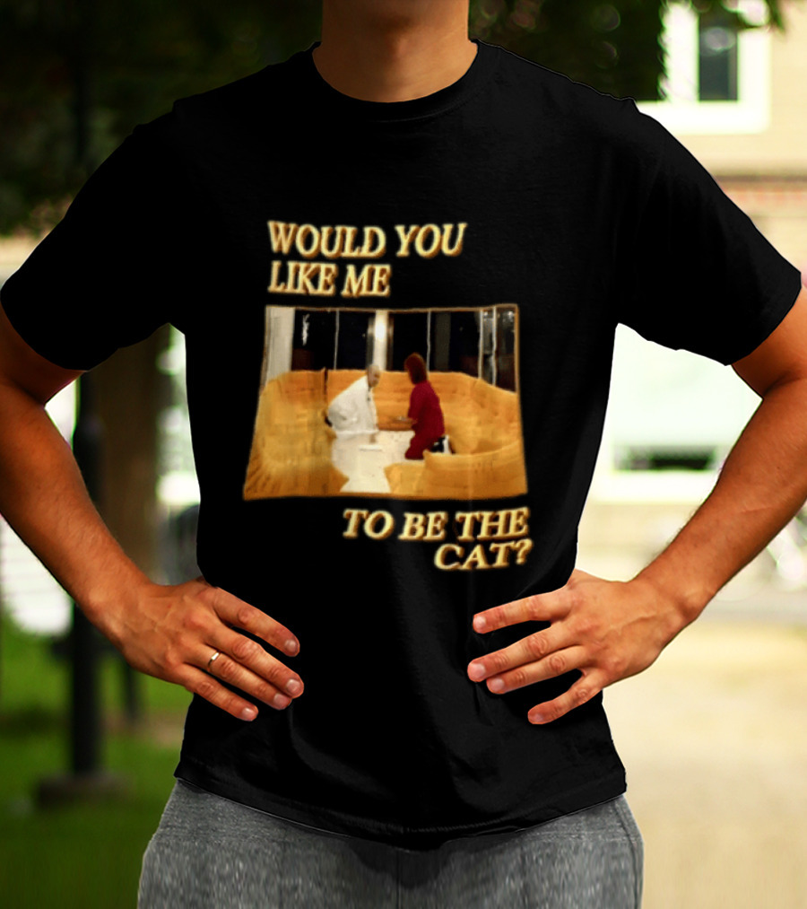 Would You Like Me To Be The Cat Meme Scene T-Shirt