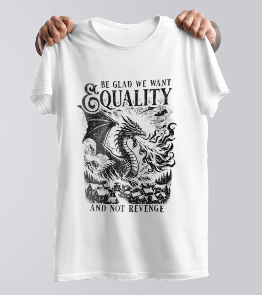 Be Glad We Want Equality Not Revenge Dragon Breathing Fire T-Shirt