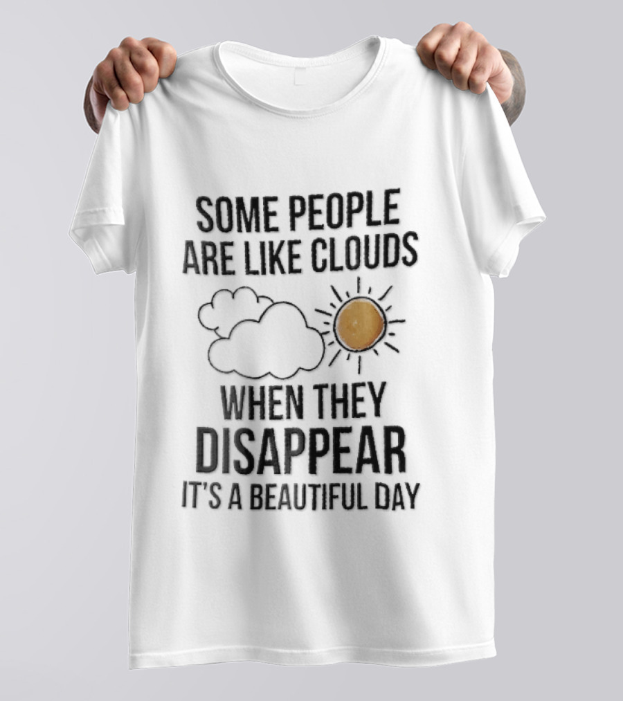 Some People Are Like Clouds When They Disappear It's A Beautiful Day Cloud And Sun Humor T-Shirt