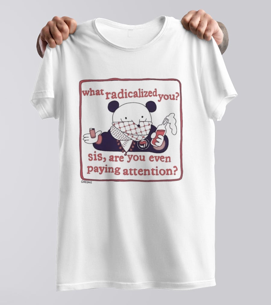 What Radicalized You Sis Are You Even Paying Attention Cute Bear Icon With Coffee And Phone T-Shirt