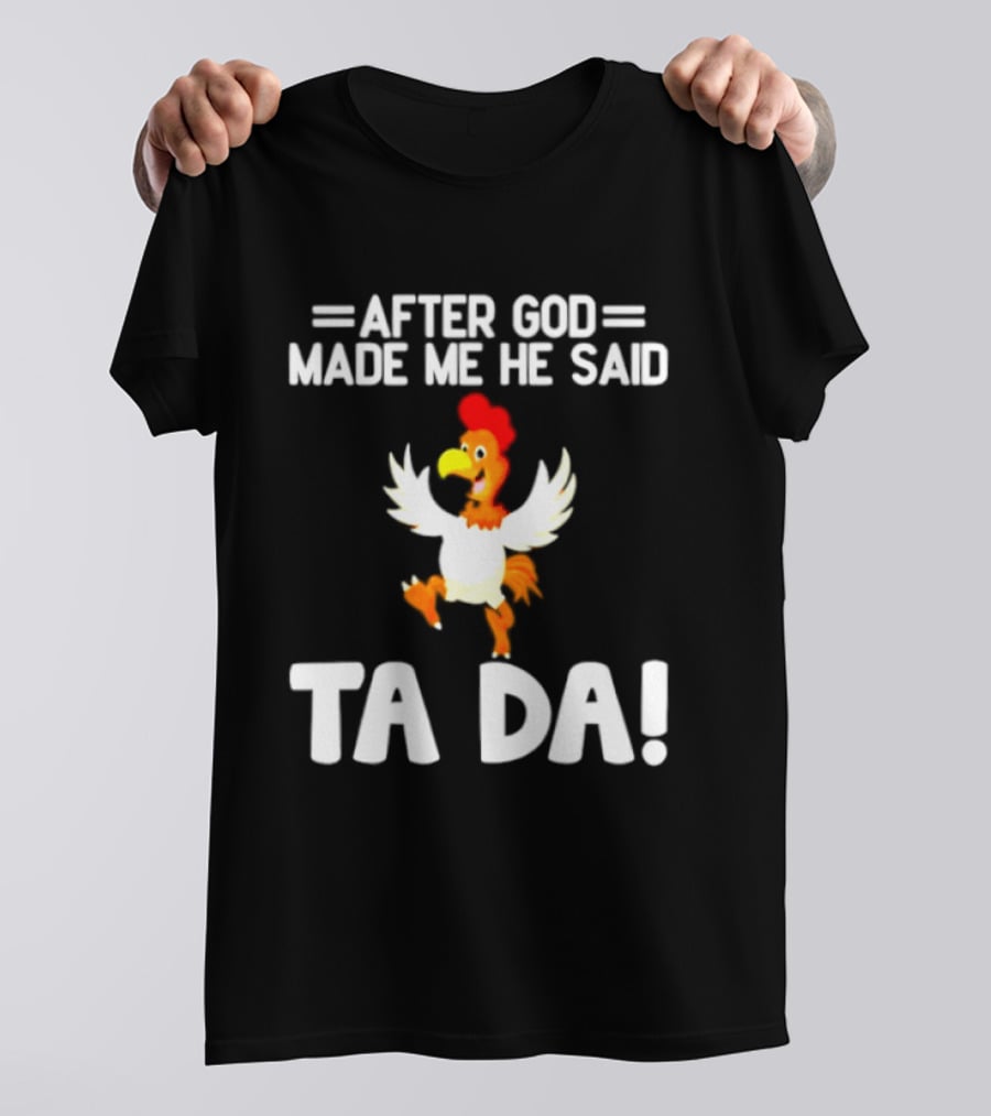After God Made Me He Said Ta Da Chicken Humor T-Shirt