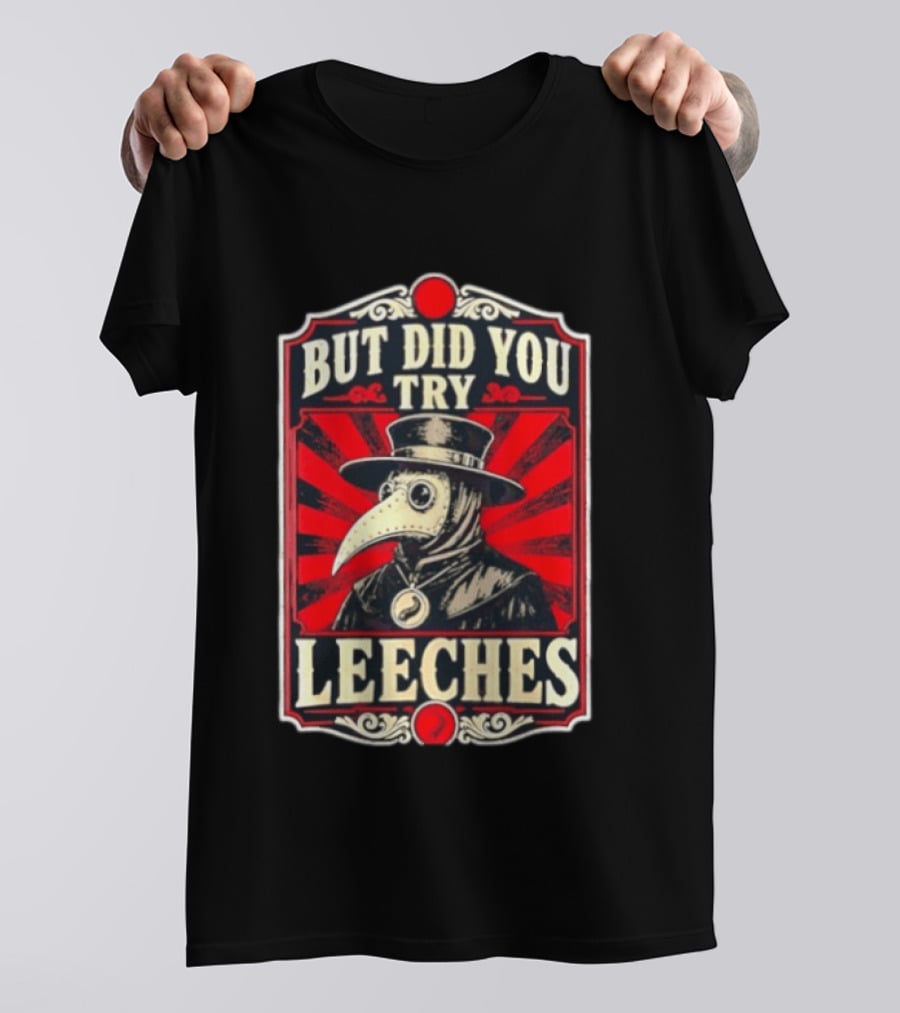 But Did You Try Leeches Plague Doctor Medieval Medicine T-Shirt
