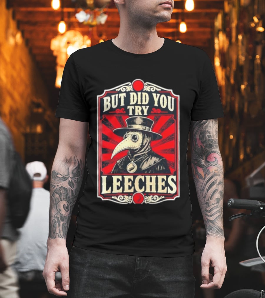 But Did You Try Leeches Plague Doctor Medieval Medicine T-Shirt