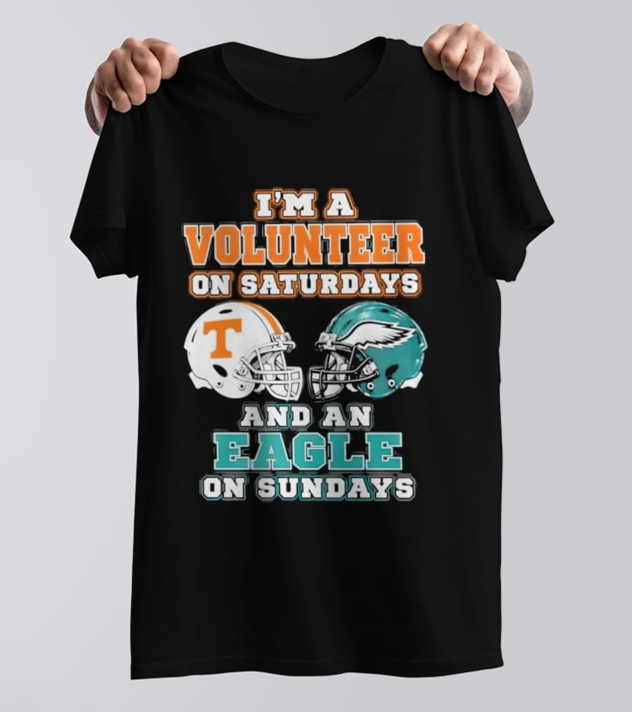 I'm A Volunteer On Saturdays Tennessee And An Eagle On Sundays Philadelphia T-Shirt
