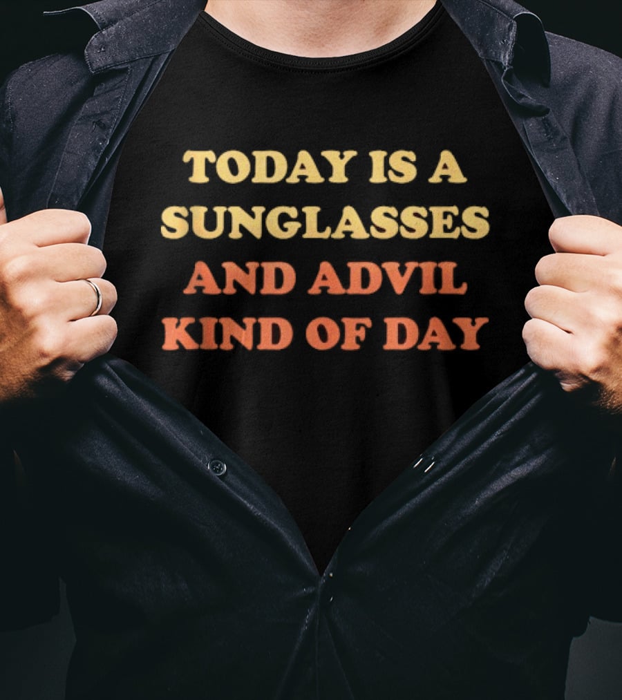 Today Is A Sunglasses And Advil Kind Of Day Casual Hangover Recovery Humor T-Shirt