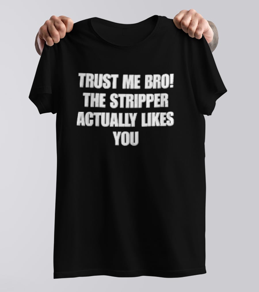 Trust Me Bro The Stripper Actually Likes You Block T-Shirt