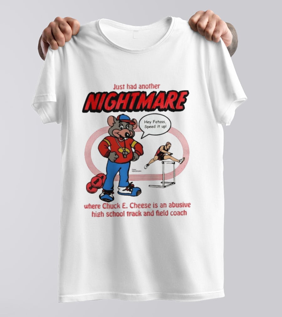 Just Had Another Nightmare Where Chuck E Cheese Abusive High School Track And Field Coach T-Shirt