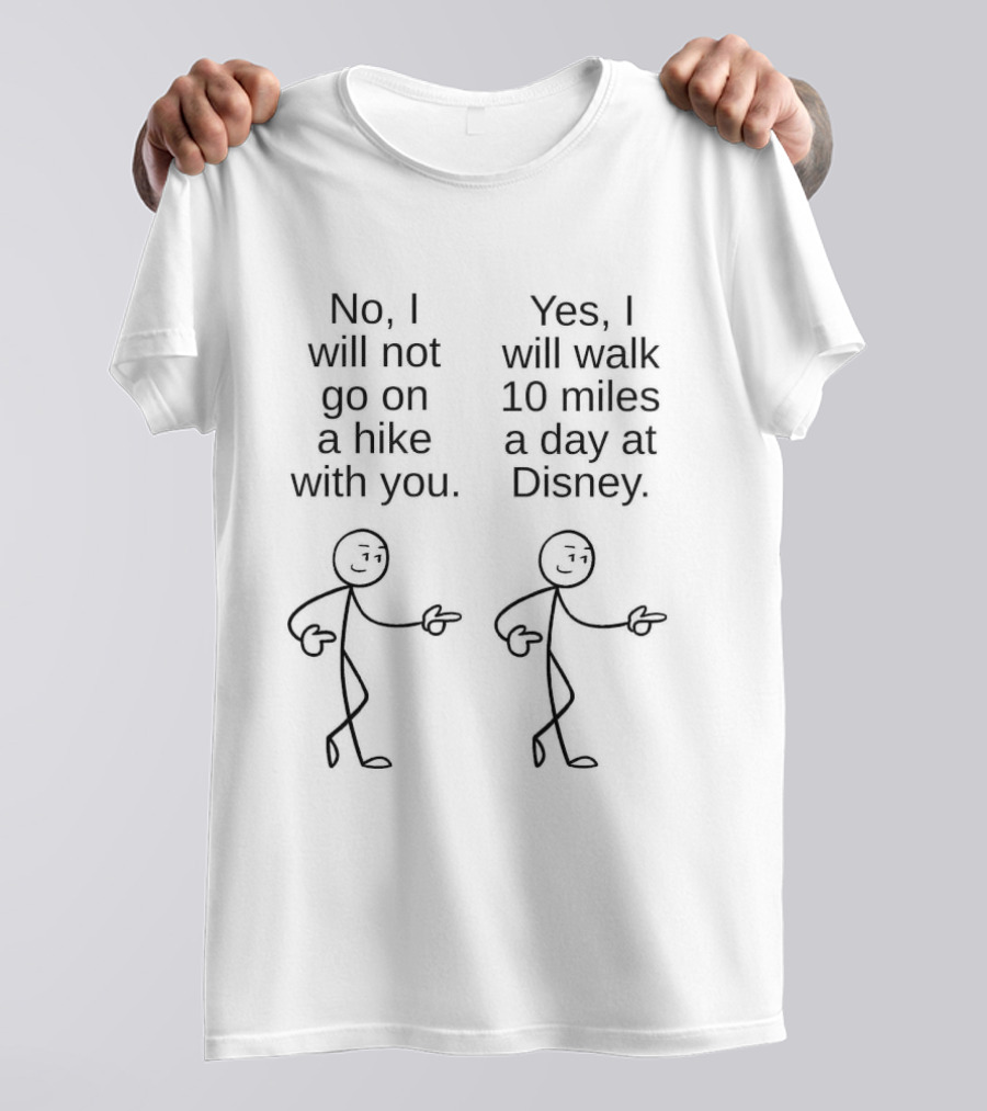 No I Will Not Go On A Hike With You Yes I Will Walk 10 Miles A Day At Disney Stick Figures T-Shirt