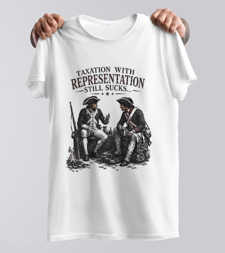 Taxation With Representation Still Sucks Historical Figures Conversation T-Shirt