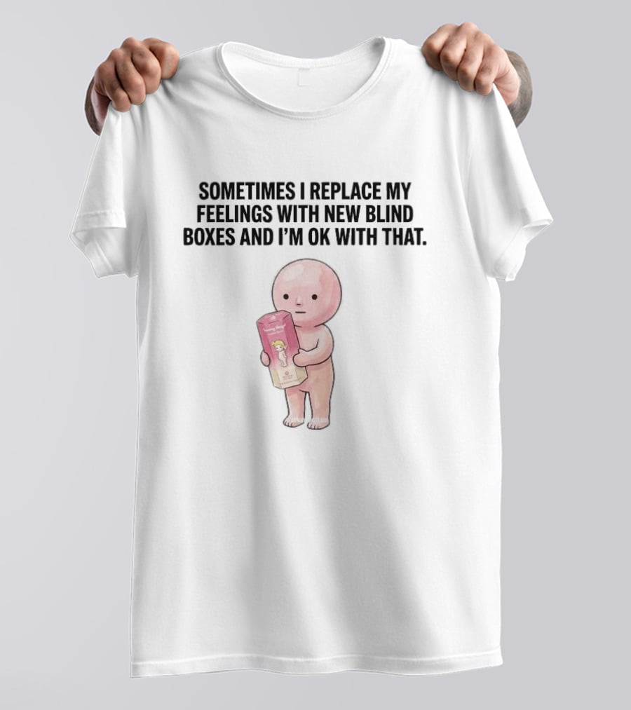 Sometimes I Replace My Feelings With New Blind Boxes And I'm Ok With That Toy Box T-Shirt