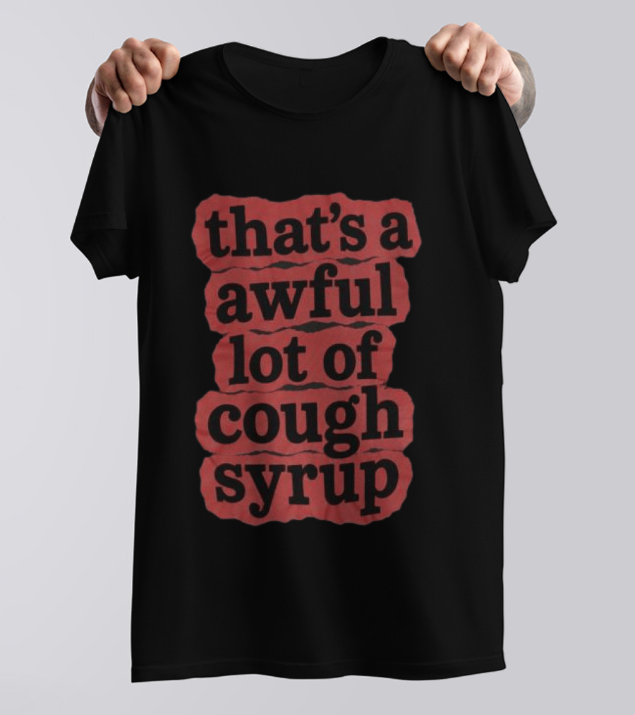 Awful Lot Of Cough Syrup Store The Last Pint That's A Awful Lot Of Cough Syrup T-Shirt