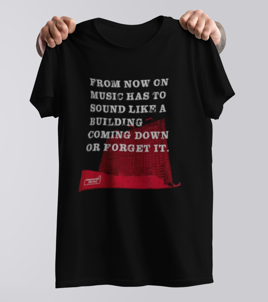 From Now On Music Has To Sound Like A Building Coming Down Or Forget It Powerful Collapse Vision T-Shirt