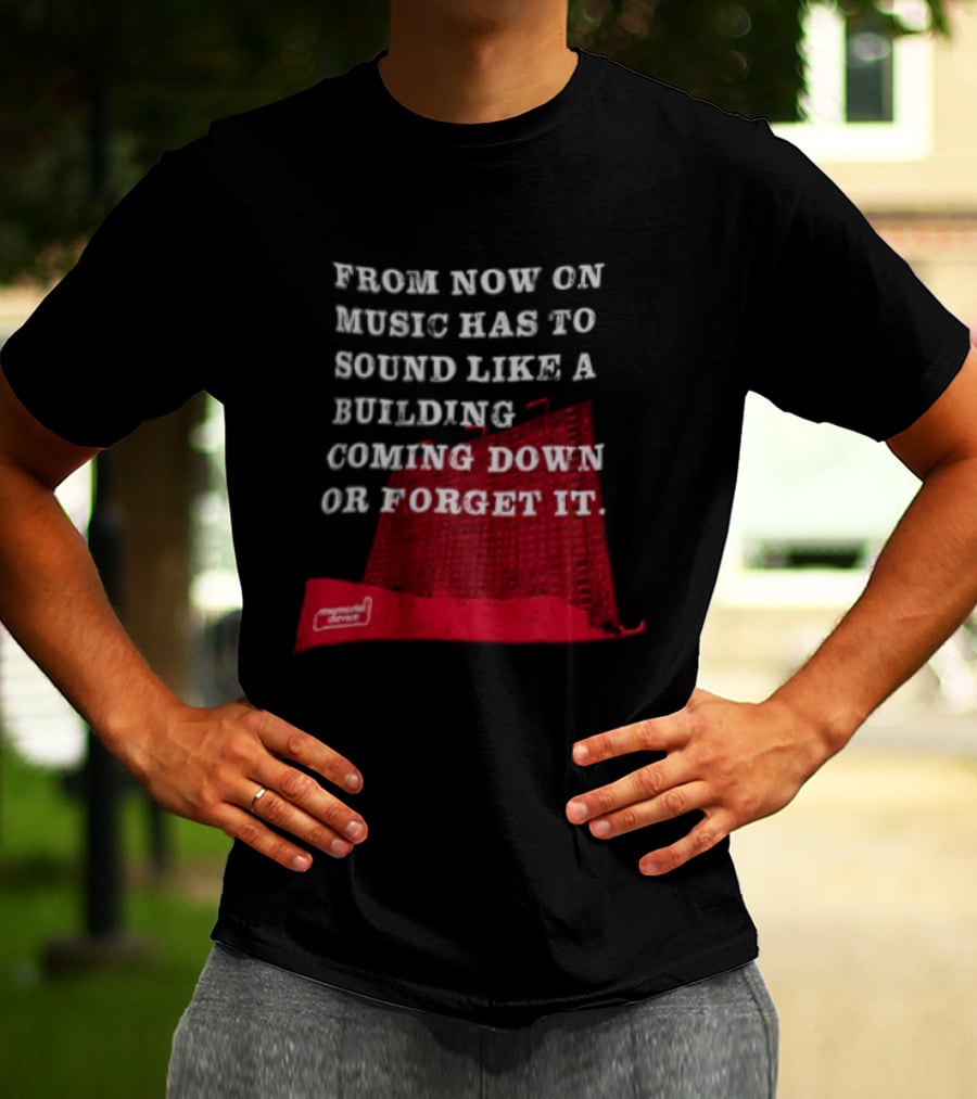 From Now On Music Has To Sound Like A Building Coming Down Or Forget It Powerful Collapse Vision T-Shirt
