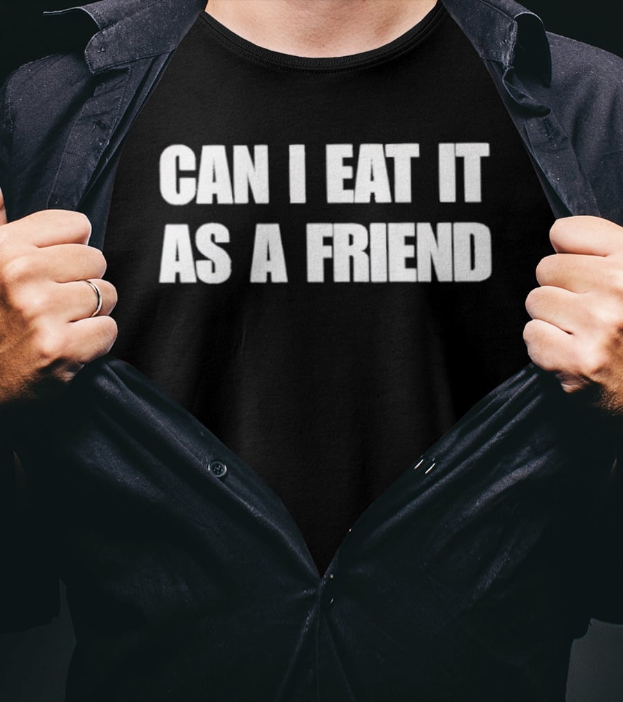 Can I Eat It As A Friend Humor Phrase T-Shirt