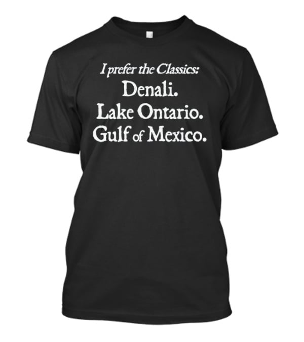 I Prefer The Classics Denali Lake Ontario Gulf Of Mexico Scenic Locations T-Shirt