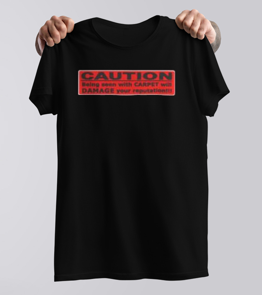 Caution Being Seen With Carpet Will Damage Your Reputation Biohazard Black T-Shirt
