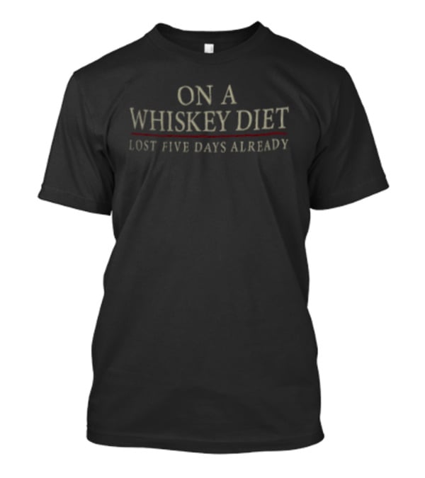 On A Whiskey Diet Lost Five Days Already Funny Drinking Phrase T-Shirt