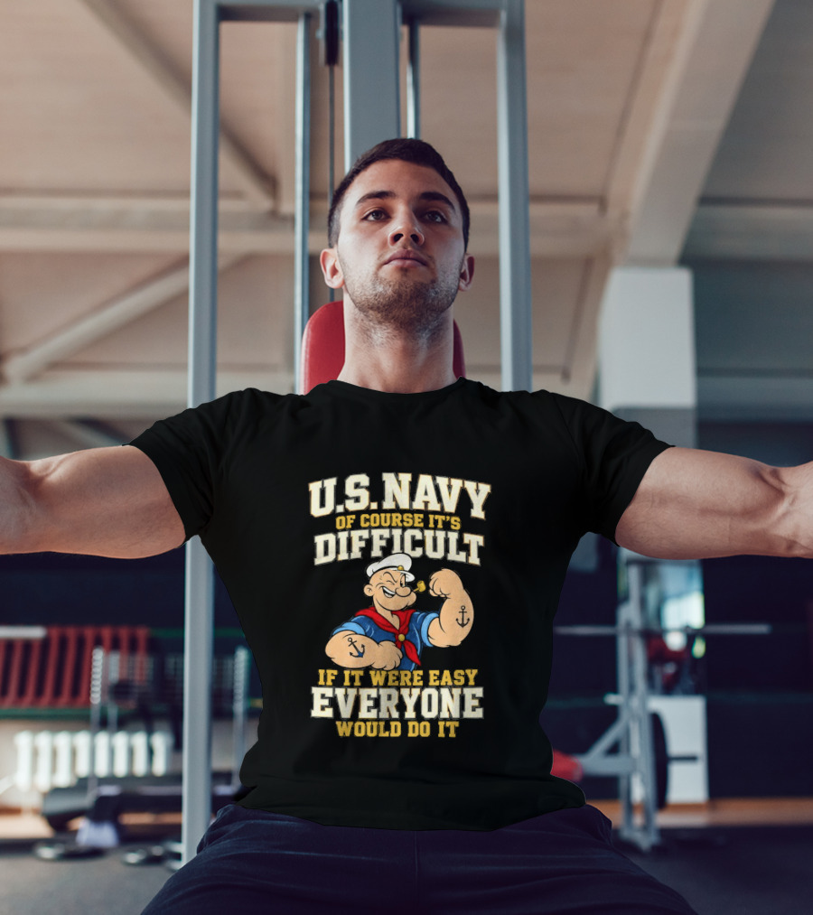 Popeye U.S. Navy Of Course It's Difficult If It Were Easy Everyone Would Do It T-Shirt