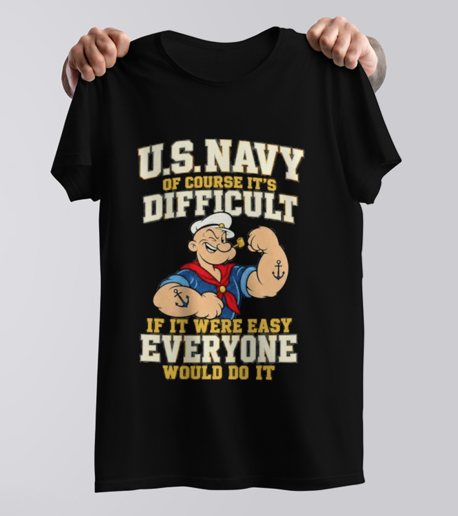 Popeye U.S. Navy Of Course It's Difficult If It Were Easy Everyone Would Do It T-Shirt