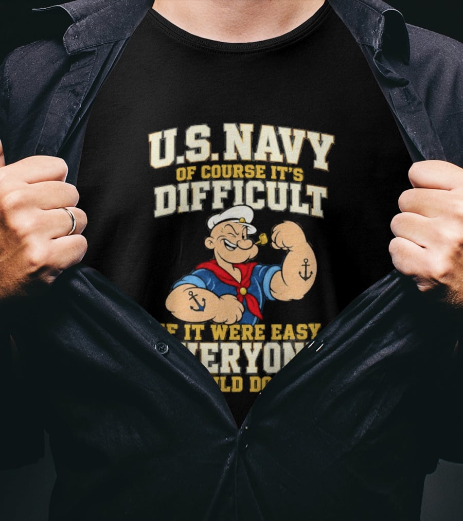 Popeye U.S. Navy Of Course It's Difficult If It Were Easy Everyone Would Do It T-Shirt