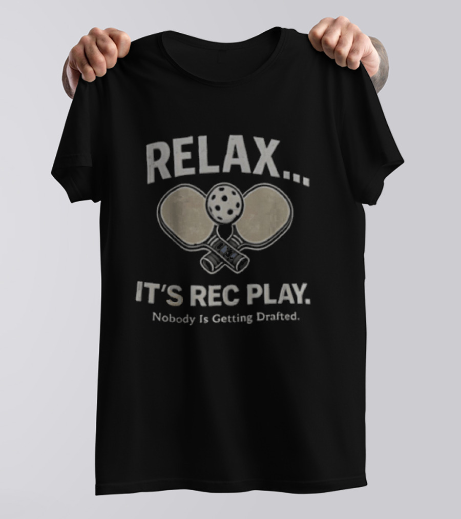 Relax It's Rec Play Pickleball Nobody Is Getting Drafted T-Shirt
