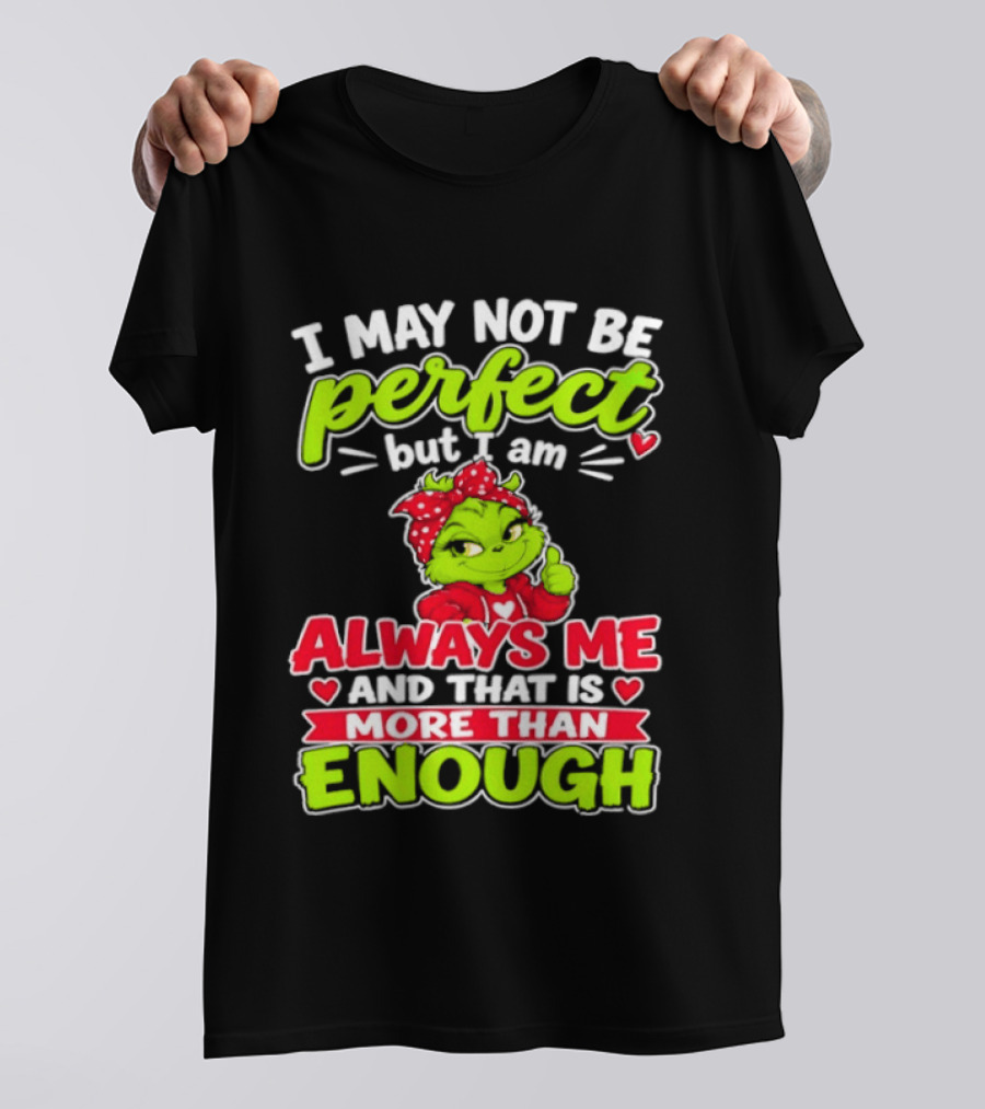 I May Not Be Perfect But I Am Always Me And That Is More Than Enough Grinch T-Shirt