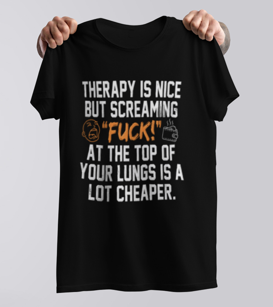 Therapy Is Nice But Screaming Fuck At The Top Of Your Lungs Is A Lot Cheaper Emoticon And Hand Gesture T-Shirt