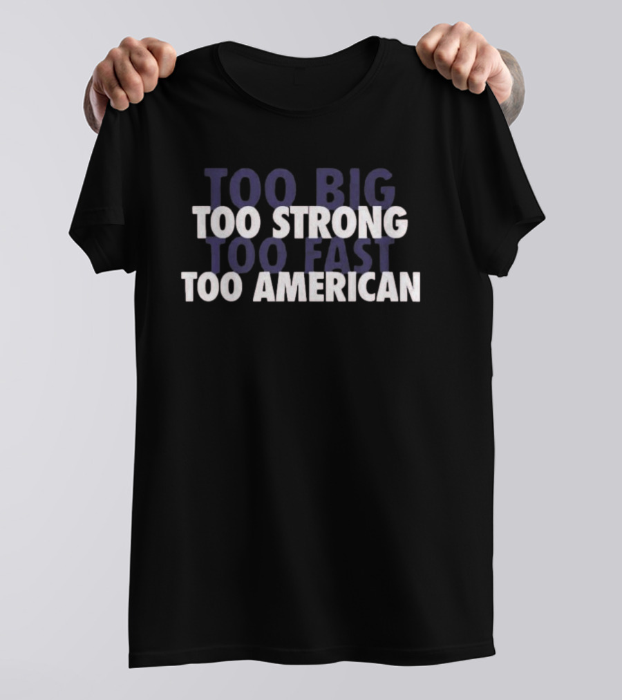 Too Big Too Strong Too Fast Too American T-Shirt