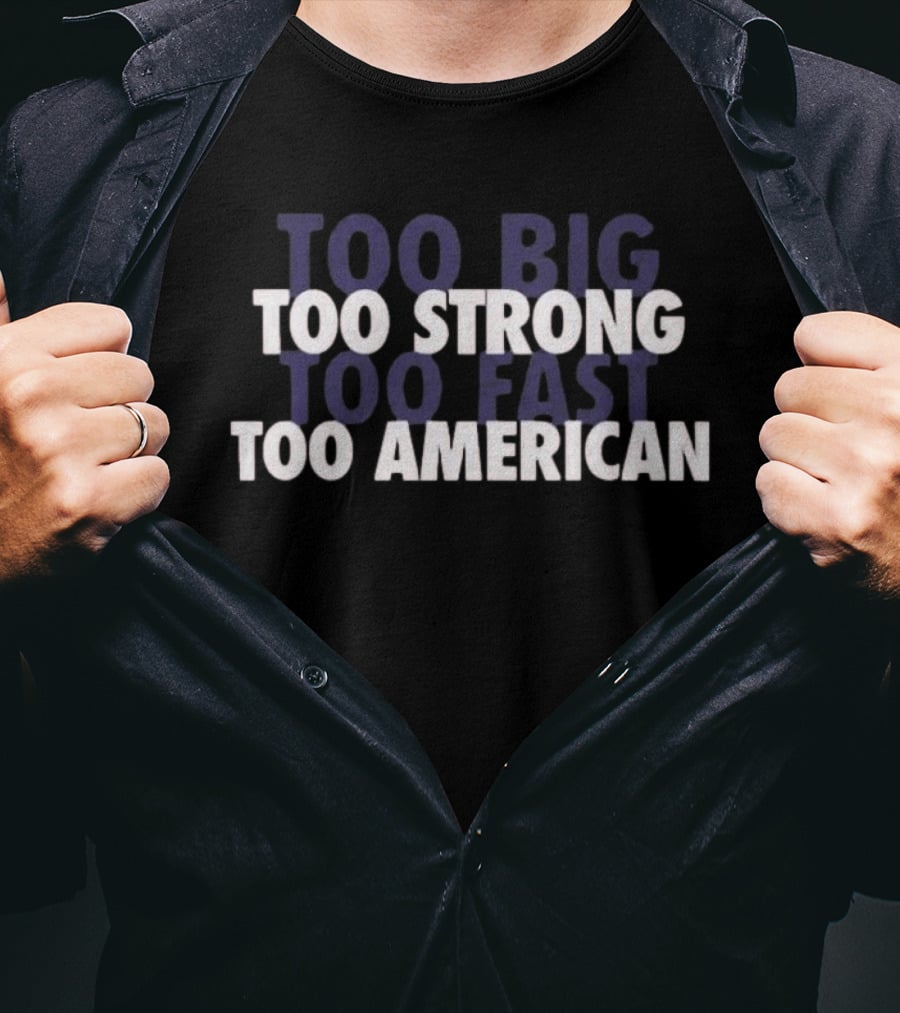 Too Big Too Strong Too Fast Too American T-Shirt