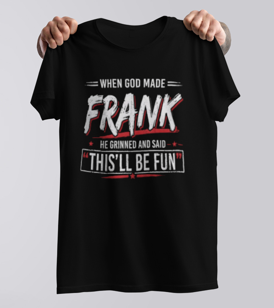 When God Made Frank He Grinned And Said Thisll Be Fun T-Shirt
