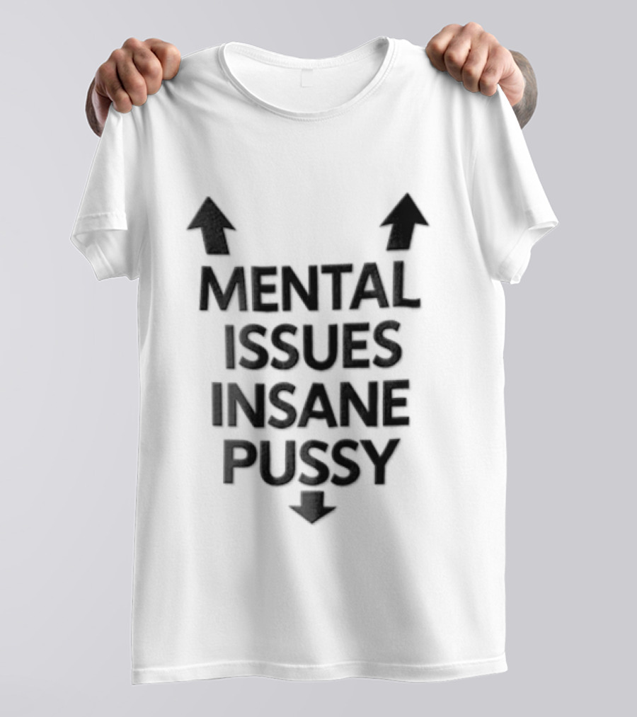 Mental Issues Insane Pussy Upward Downward Arrows T-Shirt