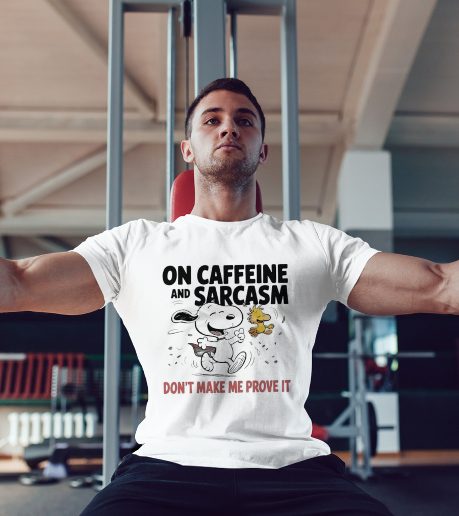 Snoopy Woodstock On Caffeine And Sarcasm Don't Make Me Prove It T-Shirt