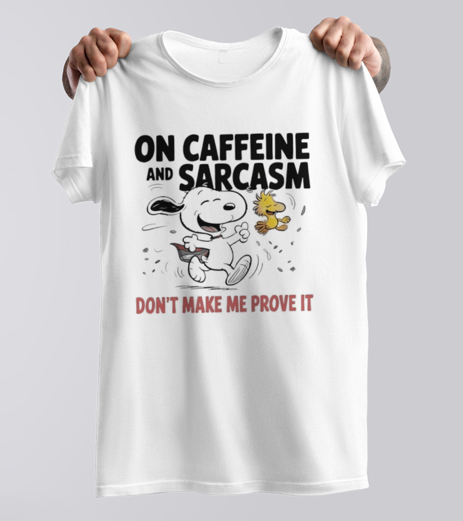 Snoopy Woodstock On Caffeine And Sarcasm Don't Make Me Prove It T-Shirt