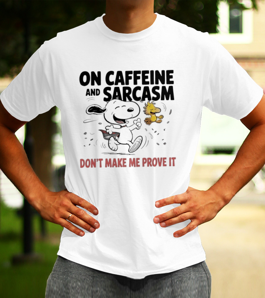Snoopy Woodstock On Caffeine And Sarcasm Don't Make Me Prove It T-Shirt