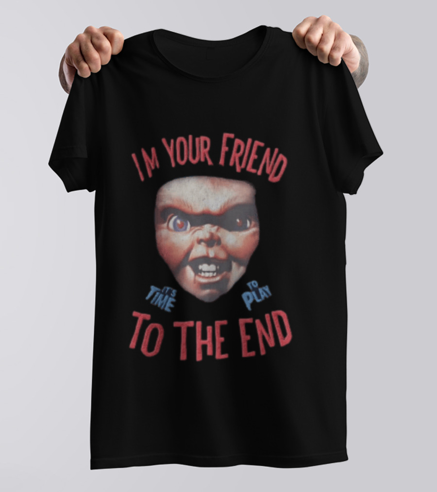 I'm Your Friend Chucky Time To Play To The End T-Shirt