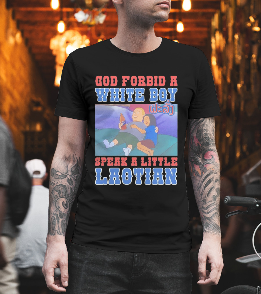 God Forbid A White Boy Speak Laotian Bobby Version T-Shirt