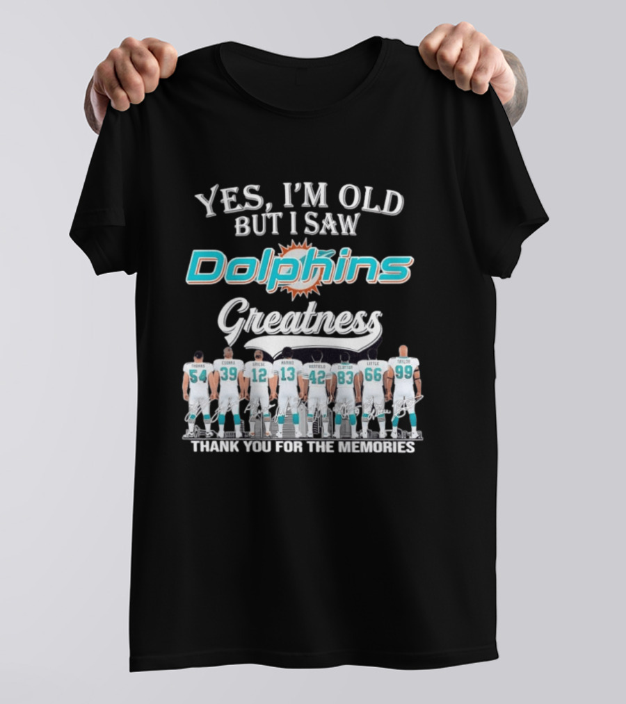 Yes I'm Old But I Saw Dolphins Greatness Thank You For The Memories Thomas Csonka Griese Marino Warfield Clayton Little Taylor T-Shirt