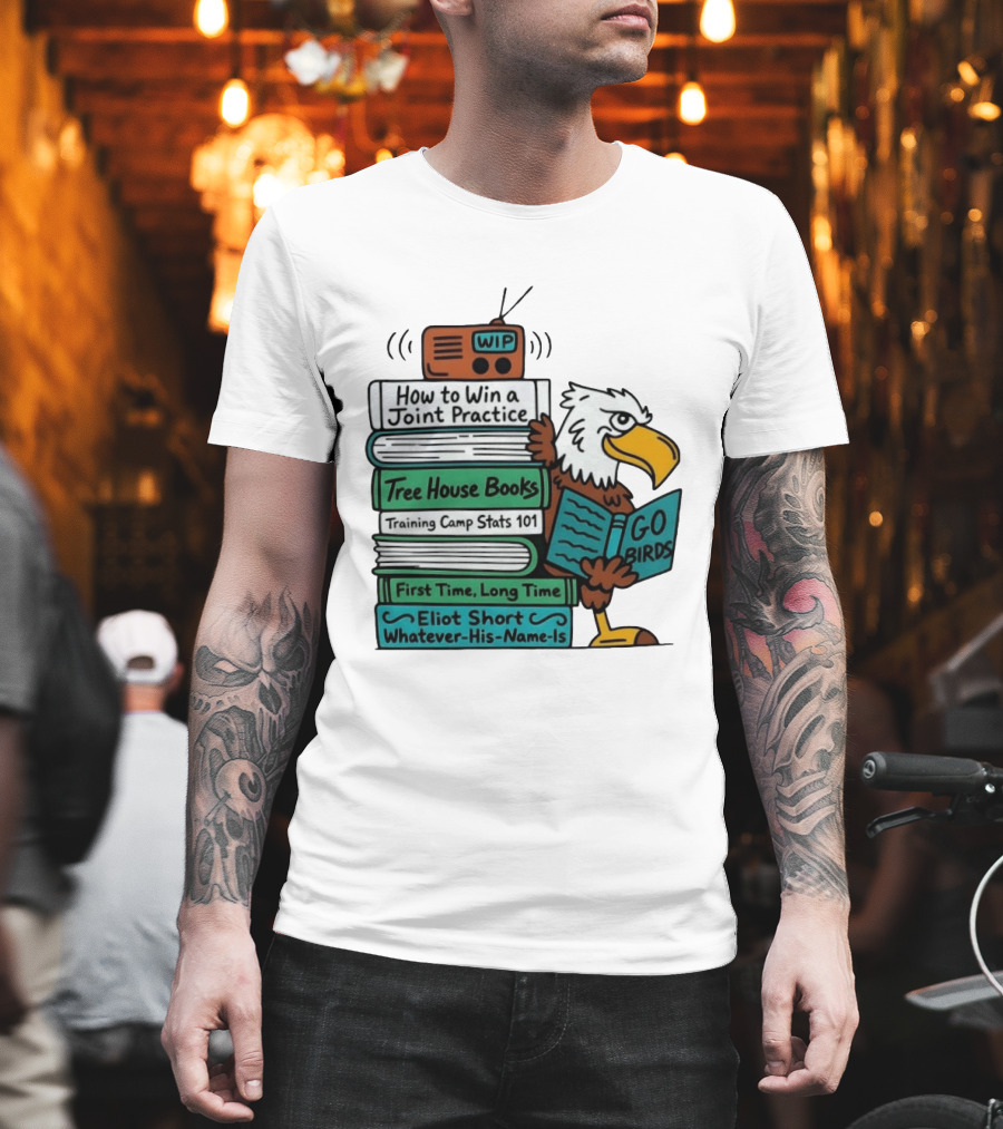 Go Birds Eagle WIP Radio Training Camp Tree House Books Joint Practice T-Shirt